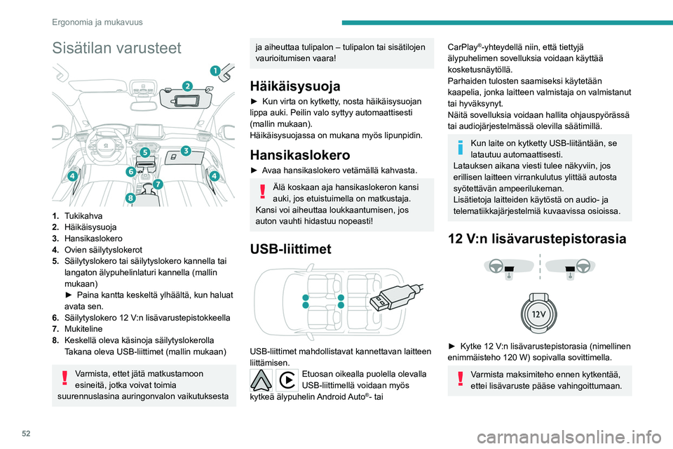 PEUGEOT 208 2021 Omistajan Käsikirja (in Finnish) 52
Ergonomia ja mukavuus
Sellaisten sähkölaitteiden kytkeminen,
joita PEUGEOT ei ole hyväksynyt, kuten
laturi, joka liitetään USB-portin kautta, voi
aiheuttaa toimintahäiriöitä auton sähk PEUGEOT 208 2021 Omistajan Käsikirja (in Finnish) 52
Ergonomia ja mukavuus
Sellaisten sähkölaitteiden kytkeminen,
joita PEUGEOT ei ole hyväksynyt, kuten
laturi, joka liitetään USB-portin kautta, voi
aiheuttaa toimintahäiriöitä auton sähk