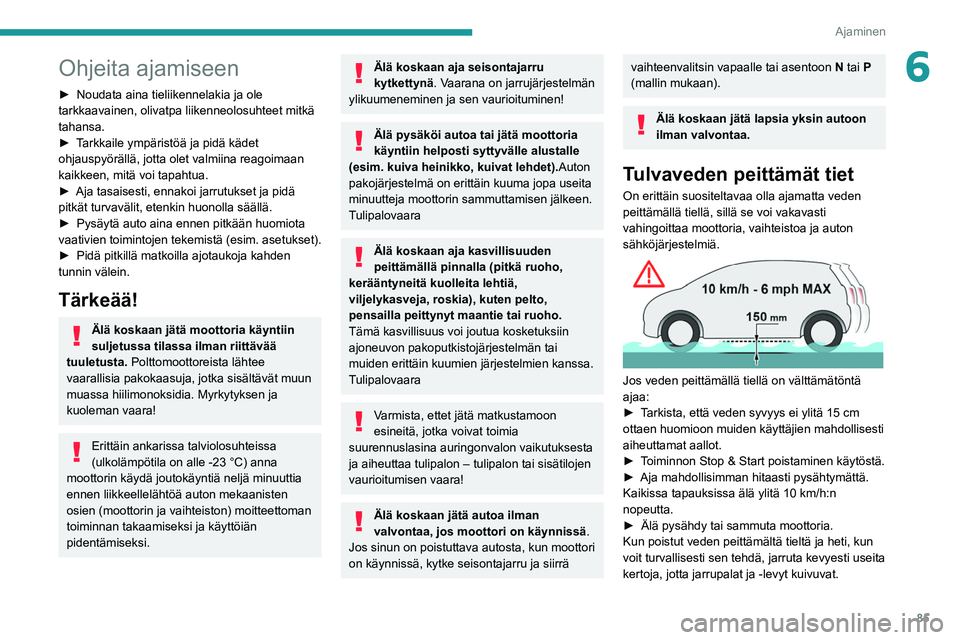 PEUGEOT 208 2021 Omistajan Käsikirja (in Finnish) 85
Ajaminen
6Ohjeita ajamiseen
► Noudata aina tieliikennelakia ja ole tarkkaavainen, olivatpa liikenneolosuhteet mitkä
tahansa.
► Tarkkaile ympäristöä ja pidä PEUGEOT 208 2021 Omistajan Käsikirja (in Finnish) 85
Ajaminen
6Ohjeita ajamiseen
► Noudata aina tieliikennelakia ja ole tarkkaavainen, olivatpa liikenneolosuhteet mitkä
tahansa.
► Tarkkaile ympäristöä ja pidä