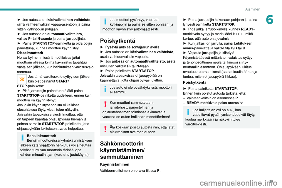 PEUGEOT 208 2021 Omistajan Käsikirja (in Finnish) 89
Ajaminen
6► Jos autossa on käsivalintainen vaihteisto,
siirrä vaihteenvalitsin vapaa-asentoon ja paina
sitten kytkinpoljin pohjaan.
►
Jos autossa on automaattivaihte PEUGEOT 208 2021 Omistajan Käsikirja (in Finnish) 89
Ajaminen
6► Jos autossa on käsivalintainen vaihteisto,
siirrä vaihteenvalitsin vapaa-asentoon ja paina
sitten kytkinpoljin pohjaan.
►
Jos autossa on automaattivaihte