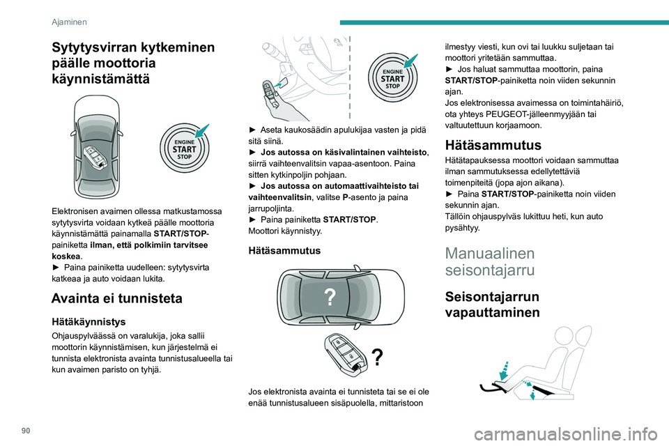 PEUGEOT 208 2021 Omistajan Käsikirja (in Finnish) 90
Ajaminen
► Vedä seisontajarruvipua hieman ylöspäin,
paina lukituksen avauspainiketta ja laske
seisontajarruvipu alas asti.
Jos auton liikkuessa seisontajarrun
merkkivalo ja STOP- PEUGEOT 208 2021 Omistajan Käsikirja (in Finnish) 90
Ajaminen
► Vedä seisontajarruvipua hieman ylöspäin,
paina lukituksen avauspainiketta ja laske
seisontajarruvipu alas asti.
Jos auton liikkuessa seisontajarrun
merkkivalo ja STOP-