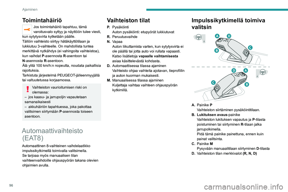 PEUGEOT 208 2021 Omistajan Käsikirja (in Finnish) 96
Ajaminen
► Siirrä valitsinta painamalla sitä eteenpäin (N
tai R) tai taaksepäin (N tai D).
Kun valitsin vapautetaan, se palautuu
alkuasentoon.
Jos haluat esimerkiksi asettaa PEUGEOT 208 2021 Omistajan Käsikirja (in Finnish) 96
Ajaminen
► Siirrä valitsinta painamalla sitä eteenpäin (N
tai R) tai taaksepäin (N tai D).
Kun valitsin vapautetaan, se palautuu
alkuasentoon.
Jos haluat esimerkiksi asettaa