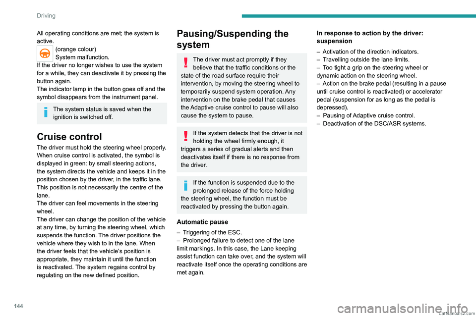 PEUGEOT 3008 2023 Owners Manual 144
Driving
All operating conditions are met; the system is
active.
(orange colour)
System malfunction.
If the driver no longer wishes to use the system
for a while, they can deactivate it by pressi PEUGEOT 3008 2023 Owners Manual 144
Driving
All operating conditions are met; the system is
active.
(orange colour)
System malfunction.
If the driver no longer wishes to use the system
for a while, they can deactivate it by pressi
