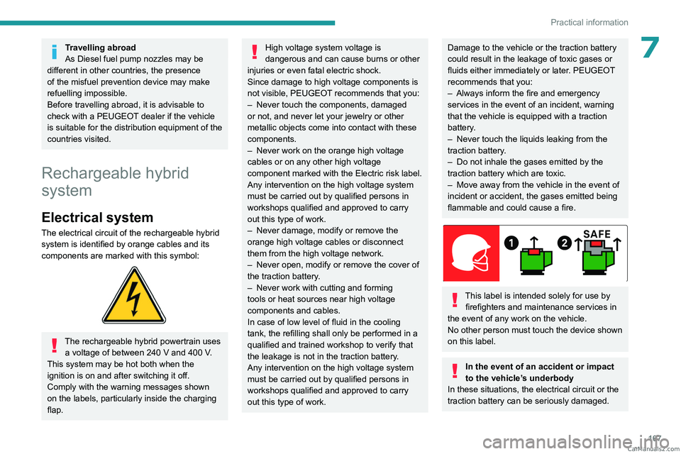 PEUGEOT 3008 2023  Owners Manual 167
Practical information
7Travelling abroad
As Diesel fuel pump nozzles may be 
different in other countries, the presence 
of the misfuel prevention device may make 
refuelling impossible.
Before tr