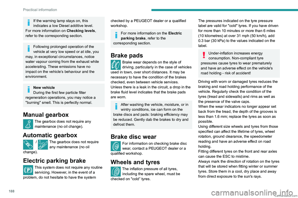 PEUGEOT 3008 2023  Owners Manual 188
Practical information
If the warning lamp stays on, this 
indicates a low Diesel additive level.
For more information on  Checking levels, 
refer to the corresponding section.
Following prolonged 