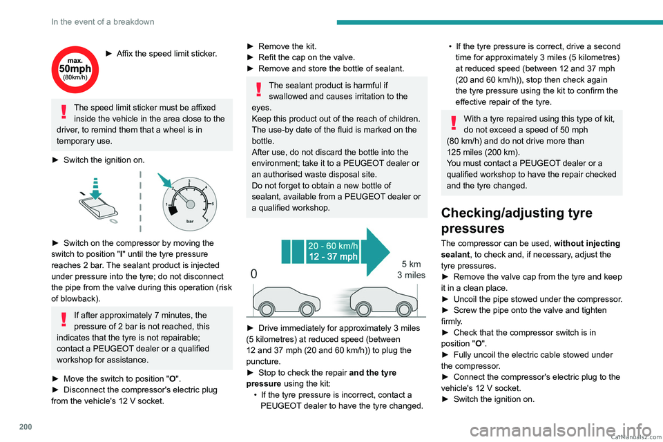 PEUGEOT 3008 2023  Owners Manual 200
In the event of a breakdown
► Affix the speed limit sticker.
The speed limit sticker must be affixed 
inside the vehicle in the area close to the 
driver, to remind them that a wheel is in 
temp