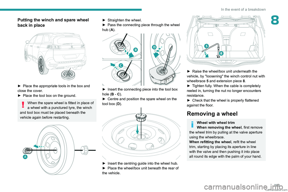 PEUGEOT 3008 2023  Owners Manual 203
In the event of a breakdown
8Putting the winch and spare wheel 
back in place
 
 
► Place the appropriate tools in the box and 
close the cover .
►
 
Place the tool box on the ground.
When the