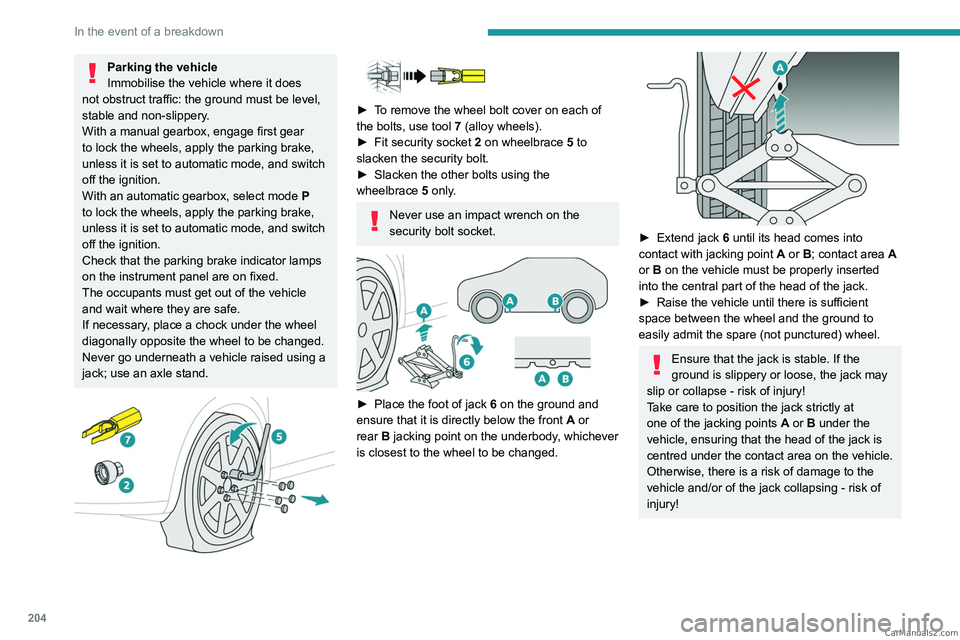 PEUGEOT 3008 2023  Owners Manual 204
In the event of a breakdown
Parking the vehicle
Immobilise the vehicle where it does 
not obstruct traffic: the ground must be level, 
stable and non-slippery.
With a manual gearbox, engage first 