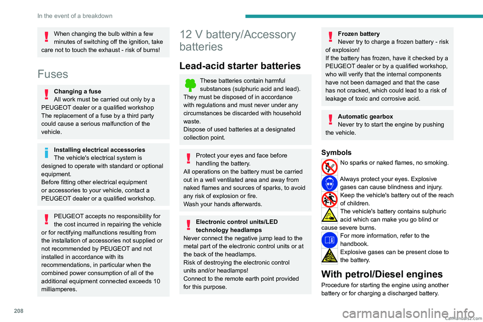 PEUGEOT 3008 2023  Owners Manual 208
In the event of a breakdown
When changing the bulb within a few 
minutes of switching off the ignition, take 
care not to touch the exhaust - risk of burns!
Fuses
Changing a fuse
All work must be 