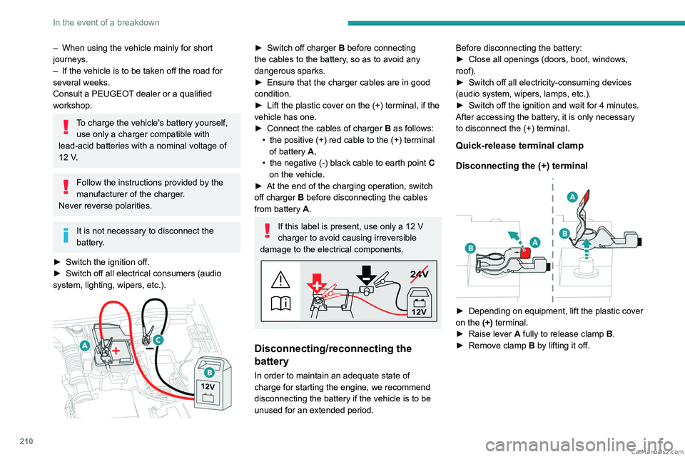 PEUGEOT 3008 2023  Owners Manual 210
In the event of a breakdown
– When using the vehicle mainly for short 
journeys.
–
 
If the vehicle is to be taken off the road for 
several weeks.
Consult a PEUGEOT

 dealer or a qualified 
w