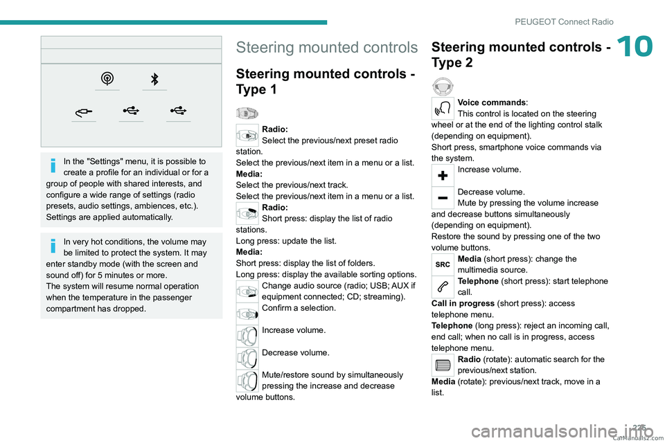 PEUGEOT 3008 2023  Owners Manual 225
PEUGEOT Connect Radio
10
 
In the "Settings" menu, it is possible to 
create a profile for an individual or for a 
group of people with shared interests, and 
configure a wide range of set