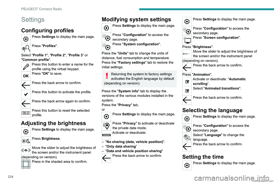 PEUGEOT 3008 2023  Owners Manual 234
PEUGEOT Connect Radio
Settings
Configuring profiles
Press Settings to display the main page. 
Press "Profiles". 
Select "Profile 1", "Profile 2", "Profile 3” or 
"