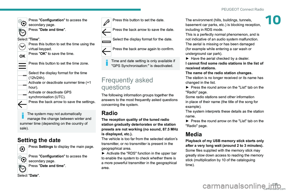 PEUGEOT 3008 2023  Owners Manual 235
PEUGEOT Connect Radio
10Press "Configuration" to access the 
secondary page.
Press "Date and time". 
Select "Time".
Press this button to set the time using the 
virtual key