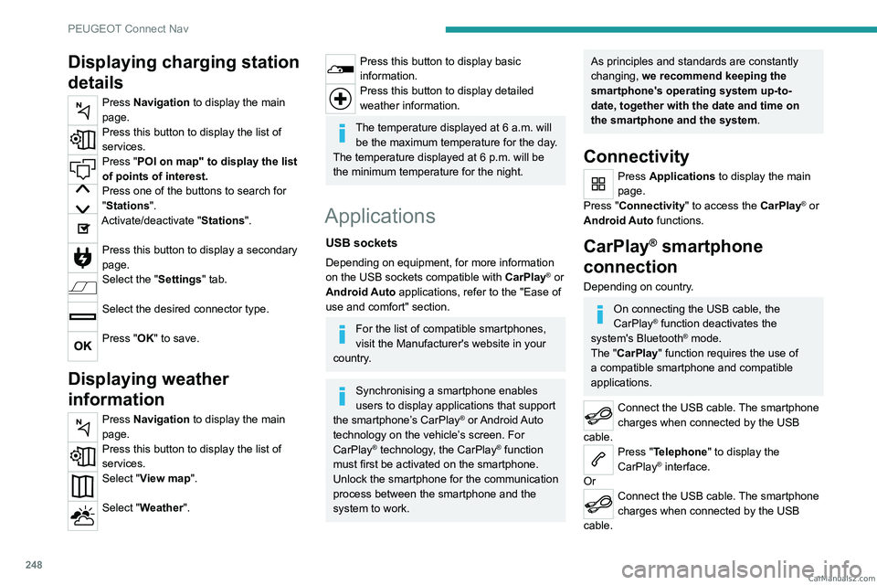 PEUGEOT 3008 2023  Owners Manual 248
PEUGEOT Connect Nav
Displaying charging station 
details
Press Navigation to display the main 
page.
Press this button to display the list of 
services.
Press "POI on map" to display the l