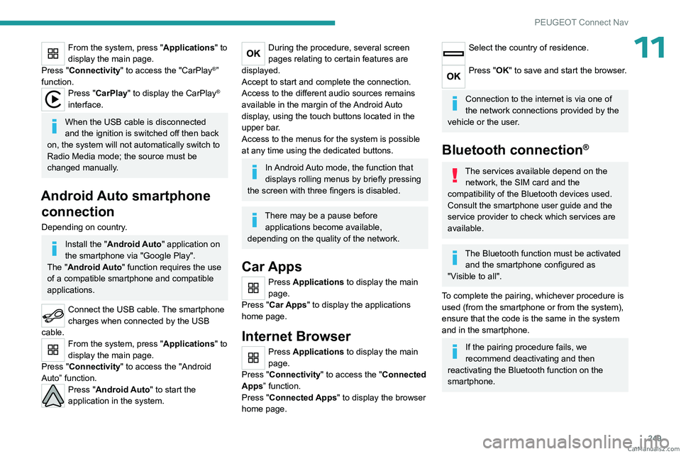 PEUGEOT 3008 2023  Owners Manual 249
PEUGEOT Connect Nav
11From the system, press "Applications" to 
display the main page.
Press "Connectivity" to access the "CarPlay
®” 
function.
Press "CarPlay" to d