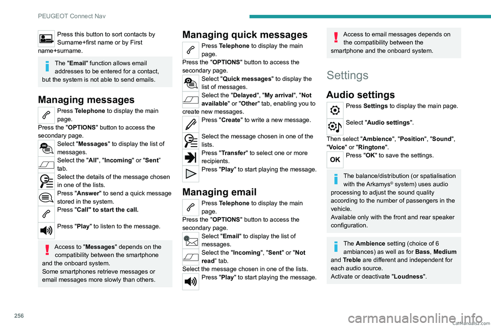 PEUGEOT 3008 2023  Owners Manual 256
PEUGEOT Connect Nav
Press this button to sort contacts by 
Surname+first name or by First 
name+surname.
The "Email" function allows email  addresses to be entered for a contact, 
but the 