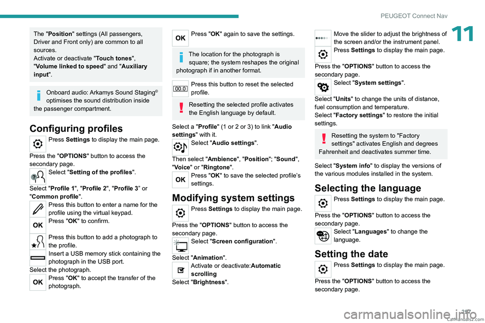 PEUGEOT 3008 2023  Owners Manual 257
PEUGEOT Connect Nav
11The "Position" settings (All passengers, 
Driver and Front only) are common to all 
sources.
Activate or deactivate "Touch tones ", 
"Volume linked to spe