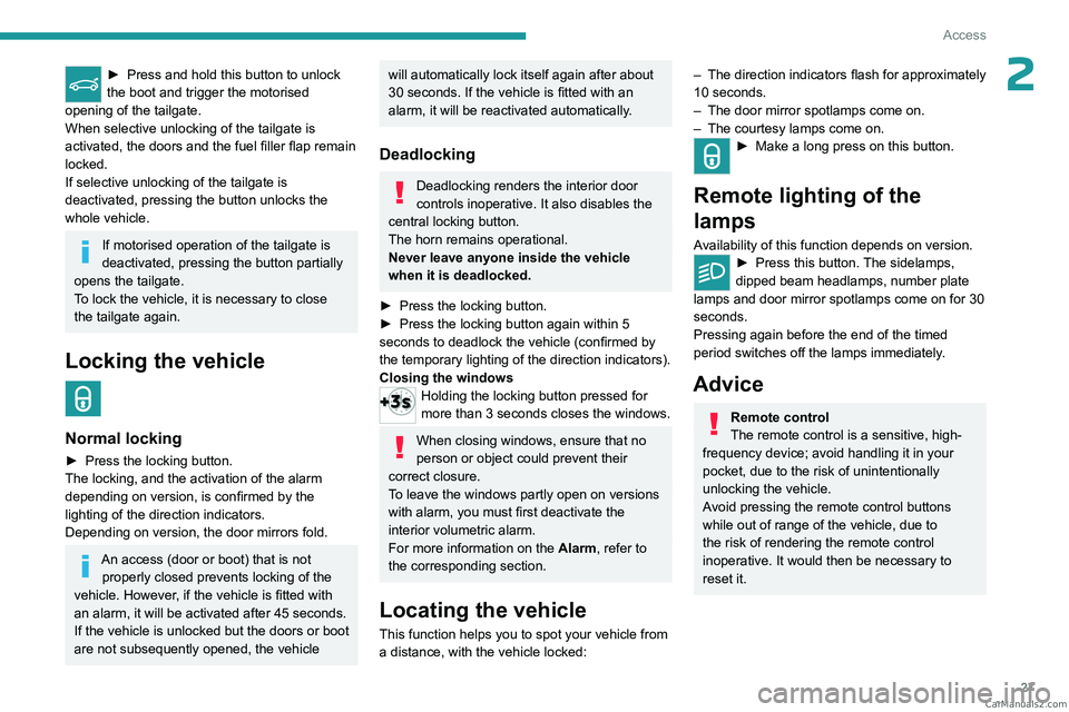 PEUGEOT 3008 2023  Owners Manual 27
Access
2► Press and hold this button to unlock 
the boot and trigger the motorised 
opening of the tailgate.
When selective unlocking of the tailgate is 
activated, the doors and the fuel filler 