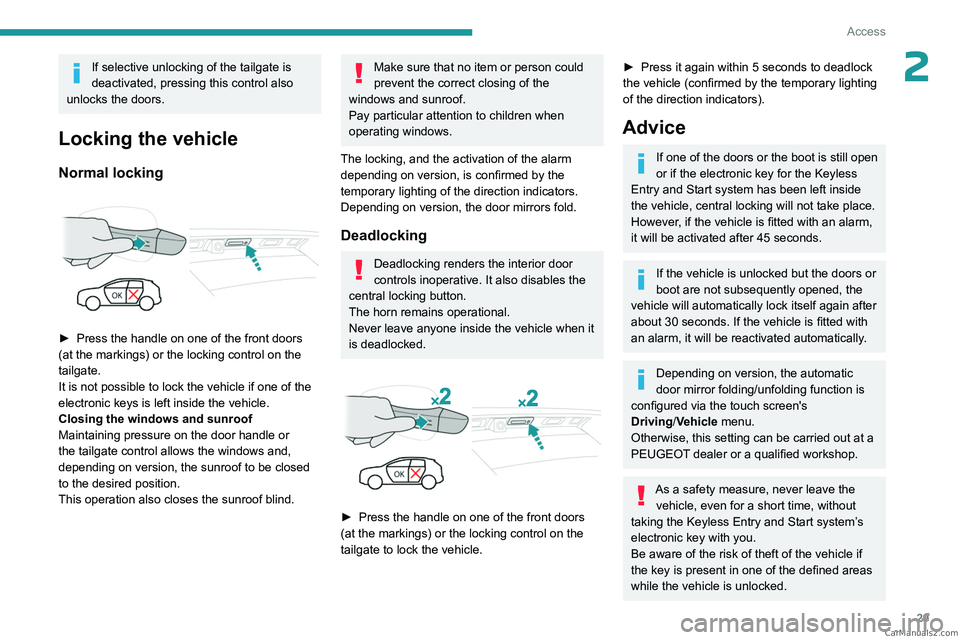 PEUGEOT 3008 2023  Owners Manual 29
Access
2If selective unlocking of the tailgate is 
deactivated, pressing this control also 
unlocks the doors.
Locking the vehicle
Normal locking 
 
► Press the handle on one of the front doors 
