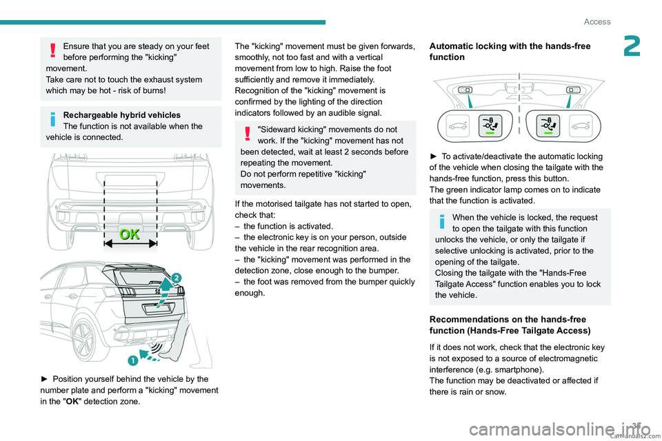 PEUGEOT 3008 2023  Owners Manual 35
Access
2Ensure that you are steady on your feet 
before performing the "kicking" 
movement.
Take care not to touch the exhaust system 
which may be hot - risk of burns!
Rechargeable hybrid 