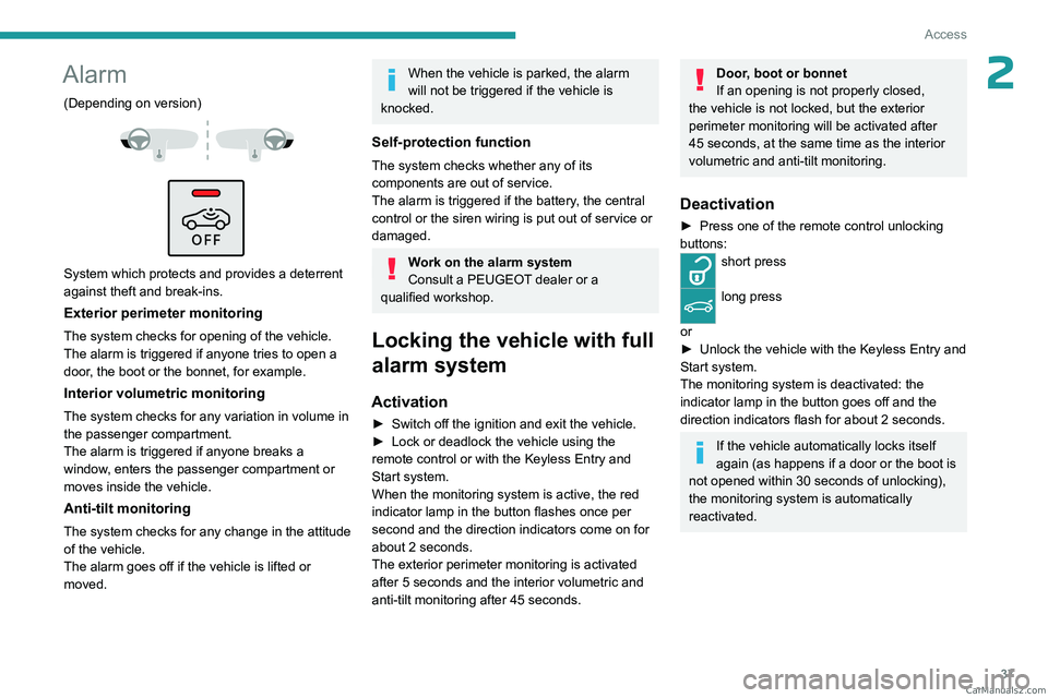 PEUGEOT 3008 2023  Owners Manual 37
Access
2Alarm
(Depending on version) 
 
 
 
System which protects and provides a deterrent 
against theft and break-ins.
Exterior perimeter monitoring
The system checks for opening of the vehicle.
