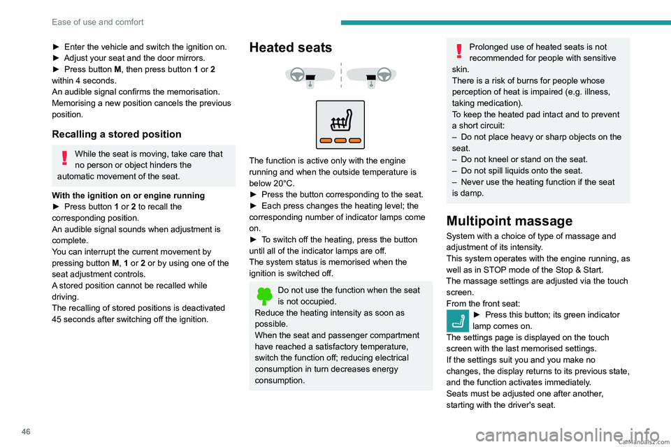PEUGEOT 3008 2023  Owners Manual 46
Ease of use and comfort
► Enter the vehicle and switch the ignition on.
►  Adjust your seat and the door mirrors.
►
 
Press button 
 M, then press button 1 or 2 
within 4 seconds.
An audible 