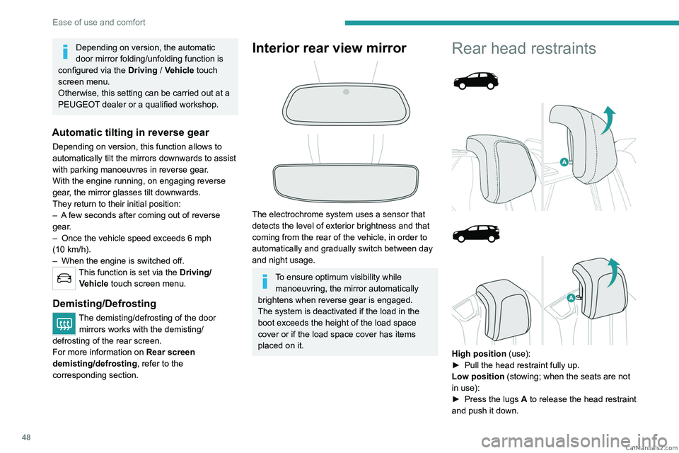 PEUGEOT 3008 2023  Owners Manual 48
Ease of use and comfort
Depending on version, the automatic 
door mirror folding/unfolding function is 
configured via the  Driving
  / Vehicle touch 
screen menu.
Otherwise, this setting can be ca