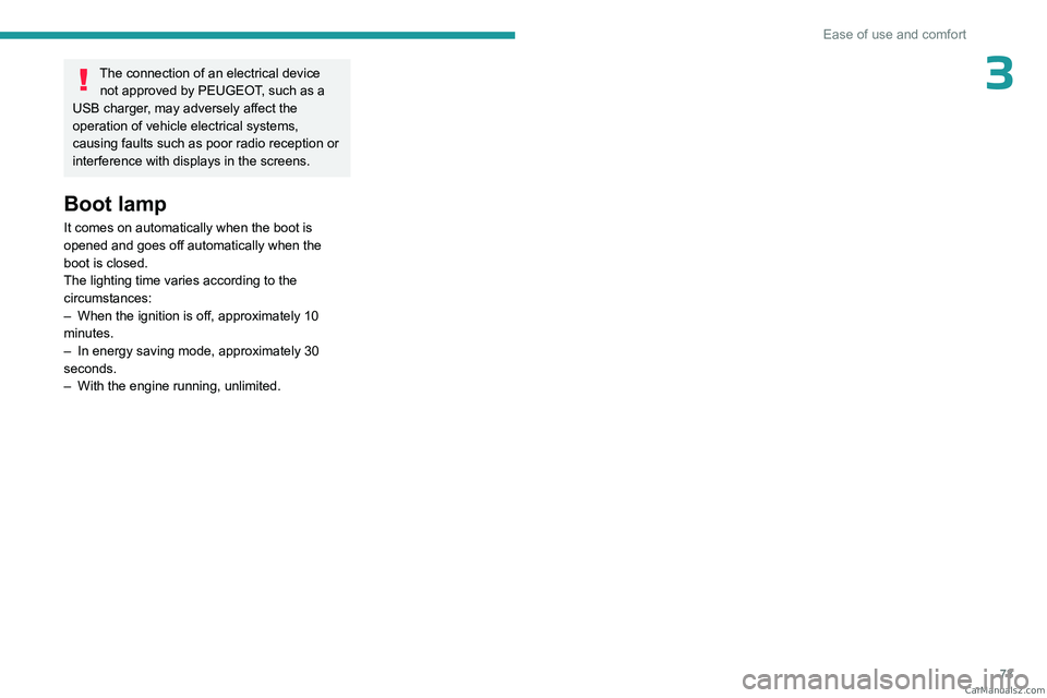 PEUGEOT 3008 2023  Owners Manual 73
Ease of use and comfort
3The connection of an electrical device not approved by PEUGEOT, such as a 
USB charger, may adversely affect the 
operation of vehicle electrical systems, 
causing faults s