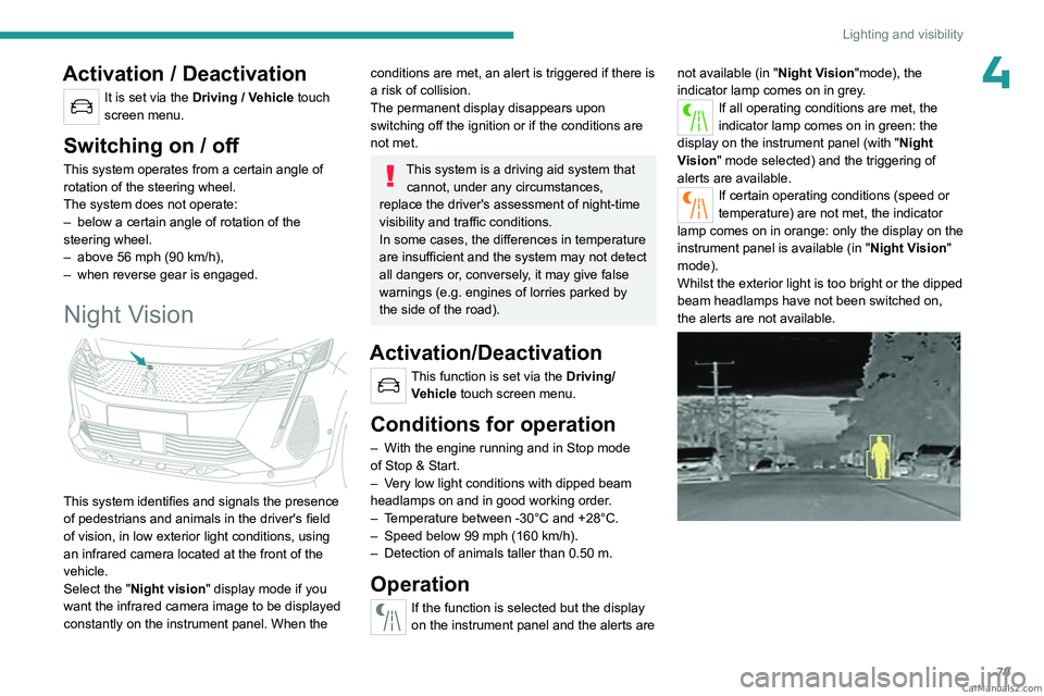 PEUGEOT 3008 2023  Owners Manual 79
Lighting and visibility
4Activation / Deactivation
It is set via the Driving / Vehicle touch 
screen menu.
Switching on / off
This system operates from a certain angle of 
rotation of the steering 