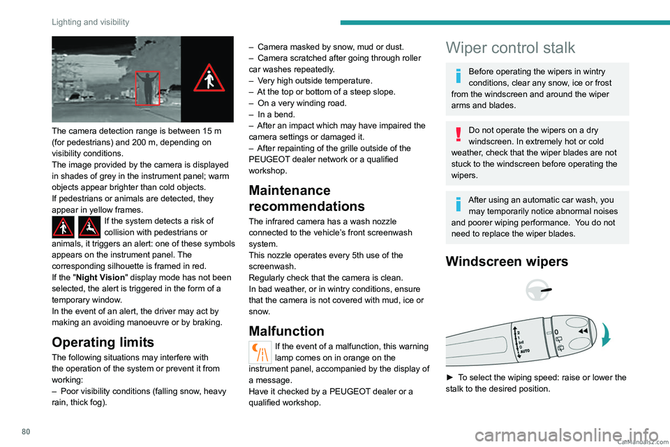 PEUGEOT 3008 2023  Owners Manual 80
Lighting and visibility
 
The camera detection range is between 15 m 
(for pedestrians) and 200   m, depending on 
visibility conditions.
The image provided by the camera is displayed 
in shades of