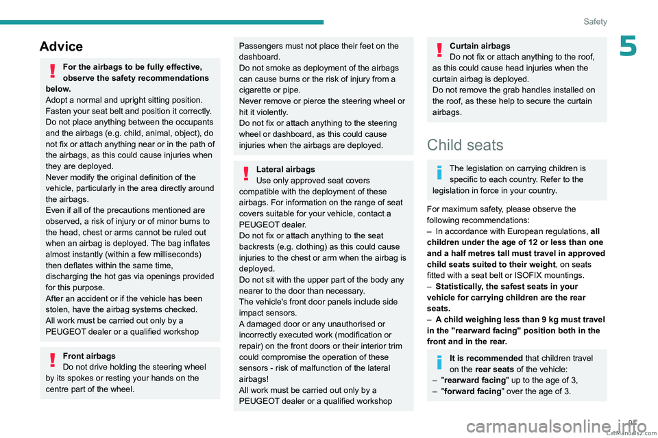 PEUGEOT 3008 2023 Owners Manual 97
Safety
5Advice
For the airbags to be fully effective,
observe the safety recommendations
below.
Adopt a normal and upright sitting position.
Fasten your seat belt and position it correctly.
Do no PEUGEOT 3008 2023 Owners Manual 97
Safety
5Advice
For the airbags to be fully effective,
observe the safety recommendations
below.
Adopt a normal and upright sitting position.
Fasten your seat belt and position it correctly.
Do no