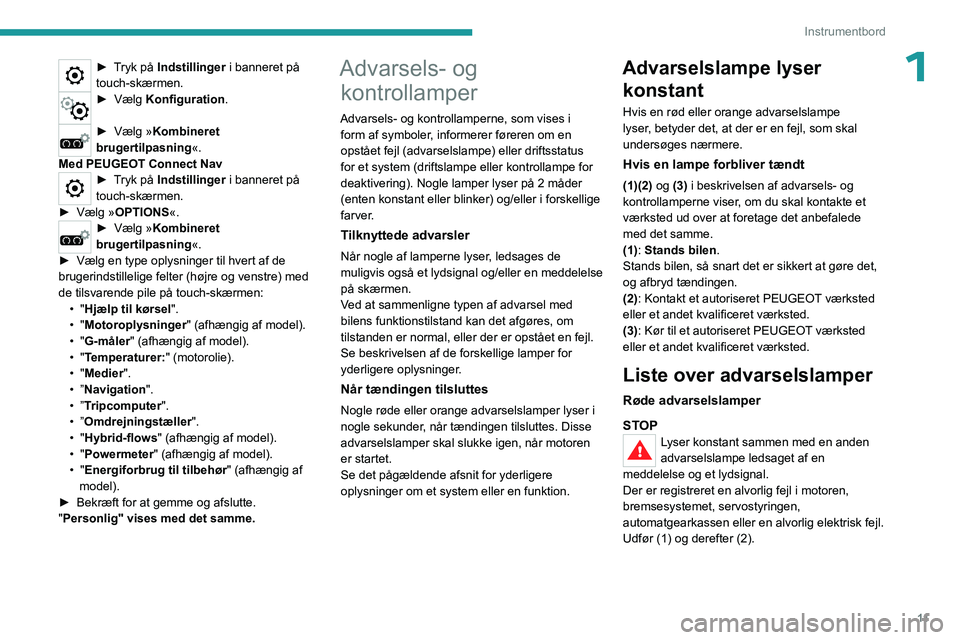 PEUGEOT 3008 2023 Brugsanvisning (in Danish) 11
Instrumentbord
1► Tryk på Indstillinger i banneret på
touch-skærmen.
► Vælg Konfiguration .
► Vælg »Kombineret
brugertilpasning «.
Med PEUGEOT Connect Nav
► Tryk på Indstillinge PEUGEOT 3008 2023 Brugsanvisning (in Danish) 11
Instrumentbord
1► Tryk på Indstillinger i banneret på
touch-skærmen.
► Vælg Konfiguration .
► Vælg »Kombineret
brugertilpasning «.
Med PEUGEOT Connect Nav
► Tryk på Indstillinge