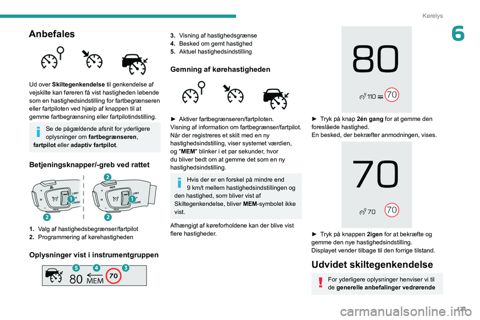 PEUGEOT 3008 2023 Brugsanvisning (in Danish) 131
Kørelys
6Anbefales
Ud over Skiltegenkendelse til genkendelse af
vejskilte kan føreren få vist hastigheden løbende
som en hastighedsindstilling for fartbegrænseren
eller fartpiloten ved PEUGEOT 3008 2023 Brugsanvisning (in Danish) 131
Kørelys
6Anbefales
Ud over Skiltegenkendelse til genkendelse af
vejskilte kan føreren få vist hastigheden løbende
som en hastighedsindstilling for fartbegrænseren
eller fartpiloten ved