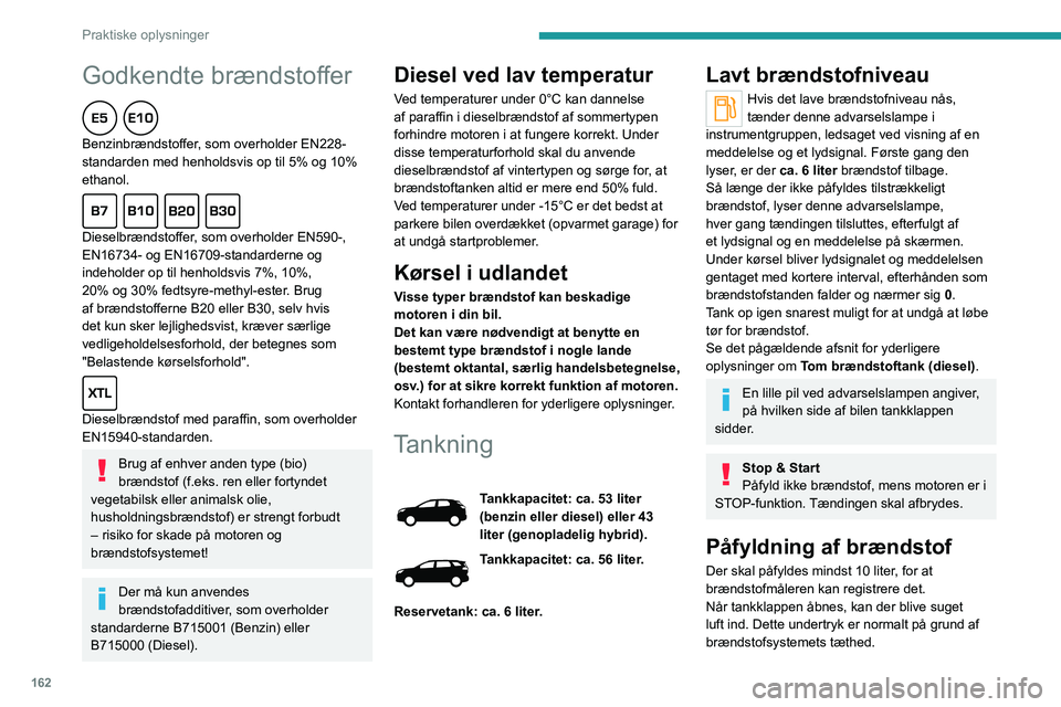 PEUGEOT 3008 2023 Brugsanvisning (in Danish) 162
Praktiske oplysninger
Godkendte brændstoffer
Benzinbrændstoffer, som overholder EN228-
standarden med henholdsvis op til 5% og 10%
ethanol.
Dieselbrændstoffer, som overholder EN590-,
EN1 PEUGEOT 3008 2023 Brugsanvisning (in Danish) 162
Praktiske oplysninger
Godkendte brændstoffer
Benzinbrændstoffer, som overholder EN228-
standarden med henholdsvis op til 5% og 10%
ethanol.
Dieselbrændstoffer, som overholder EN590-,
EN1