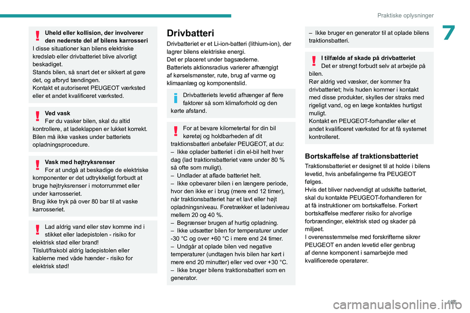 PEUGEOT 3008 2023 Brugsanvisning (in Danish) 165
Praktiske oplysninger
7Uheld eller kollision, der involverer
den nederste del af bilens karrosseri
I disse situationer kan bilens elektriske
kredsløb eller drivbatteriet blive alvorligt
beskad PEUGEOT 3008 2023 Brugsanvisning (in Danish) 165
Praktiske oplysninger
7Uheld eller kollision, der involverer
den nederste del af bilens karrosseri
I disse situationer kan bilens elektriske
kredsløb eller drivbatteriet blive alvorligt
beskad