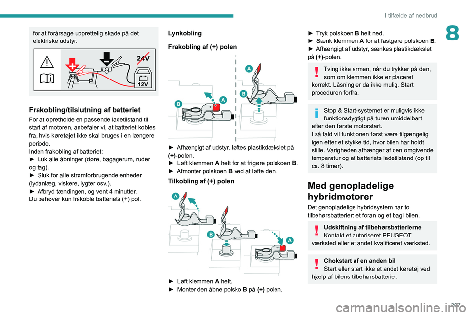 PEUGEOT 3008 2023 Brugsanvisning (in Danish) 207
I tilfælde af nedbrud
8for at forårsage uoprettelig skade på det
elektriske udstyr.
24V
12V
Frakobling/tilslutning af batteriet
For at opretholde en passende ladetilstand til
start af motoren PEUGEOT 3008 2023 Brugsanvisning (in Danish) 207
I tilfælde af nedbrud
8for at forårsage uoprettelig skade på det
elektriske udstyr.
24V
12V
Frakobling/tilslutning af batteriet
For at opretholde en passende ladetilstand til
start af motoren