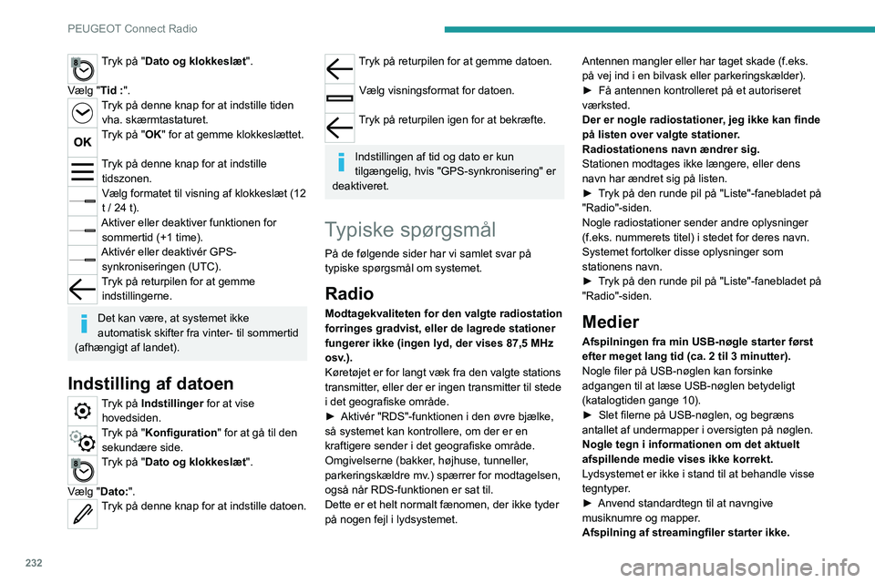 PEUGEOT 3008 2023 Brugsanvisning (in Danish) 232
PEUGEOT Connect Radio
Tryk på "Dato og klokkeslæt".
Vælg "Tid :".
Tryk på denne knap for at indstille tiden vha. skærmtastaturet.
Tryk på "OK" for at gemme klokkesl PEUGEOT 3008 2023 Brugsanvisning (in Danish) 232
PEUGEOT Connect Radio
Tryk på "Dato og klokkeslæt".
Vælg "Tid :".
Tryk på denne knap for at indstille tiden vha. skærmtastaturet.
Tryk på "OK" for at gemme klokkesl