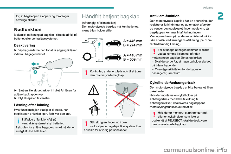 PEUGEOT 3008 2023 Brugsanvisning (in Danish) 33
Adgang
2for, at bagklappen klapper i og forårsager
alvorlige skader.
Nødfunktion
Mekanisk oplåsning af bagklap i tilfælde af fejl på
batteriet eller centrallåsesystemet.
Deaktivering
► V PEUGEOT 3008 2023 Brugsanvisning (in Danish) 33
Adgang
2for, at bagklappen klapper i og forårsager
alvorlige skader.
Nødfunktion
Mekanisk oplåsning af bagklap i tilfælde af fejl på
batteriet eller centrallåsesystemet.
Deaktivering
► V