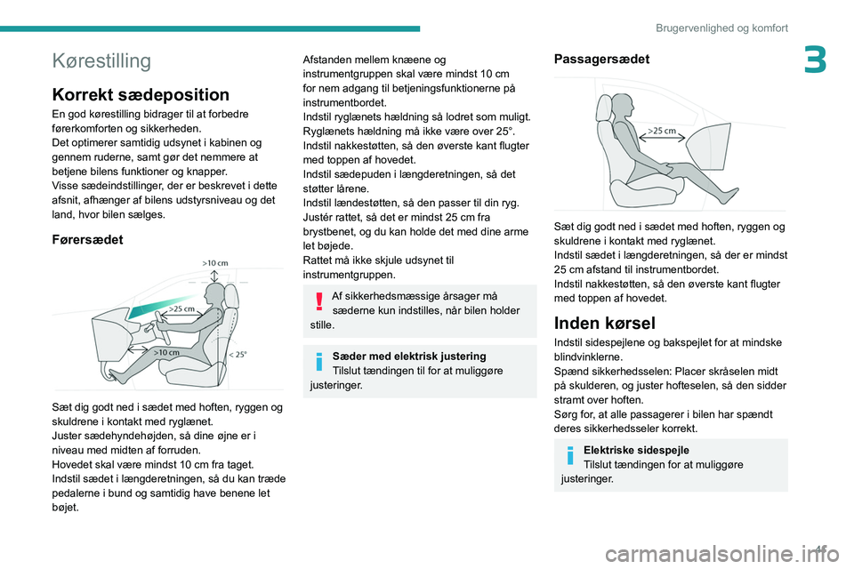 PEUGEOT 3008 2023 Brugsanvisning (in Danish) 41
Brugervenlighed og komfort
3Kørestilling
Korrekt sædeposition
En god kørestilling bidrager til at forbedre
førerkomforten og sikkerheden.
Det optimerer samtidig udsynet i kabinen og
gennem ru PEUGEOT 3008 2023 Brugsanvisning (in Danish) 41
Brugervenlighed og komfort
3Kørestilling
Korrekt sædeposition
En god kørestilling bidrager til at forbedre
førerkomforten og sikkerheden.
Det optimerer samtidig udsynet i kabinen og
gennem ru