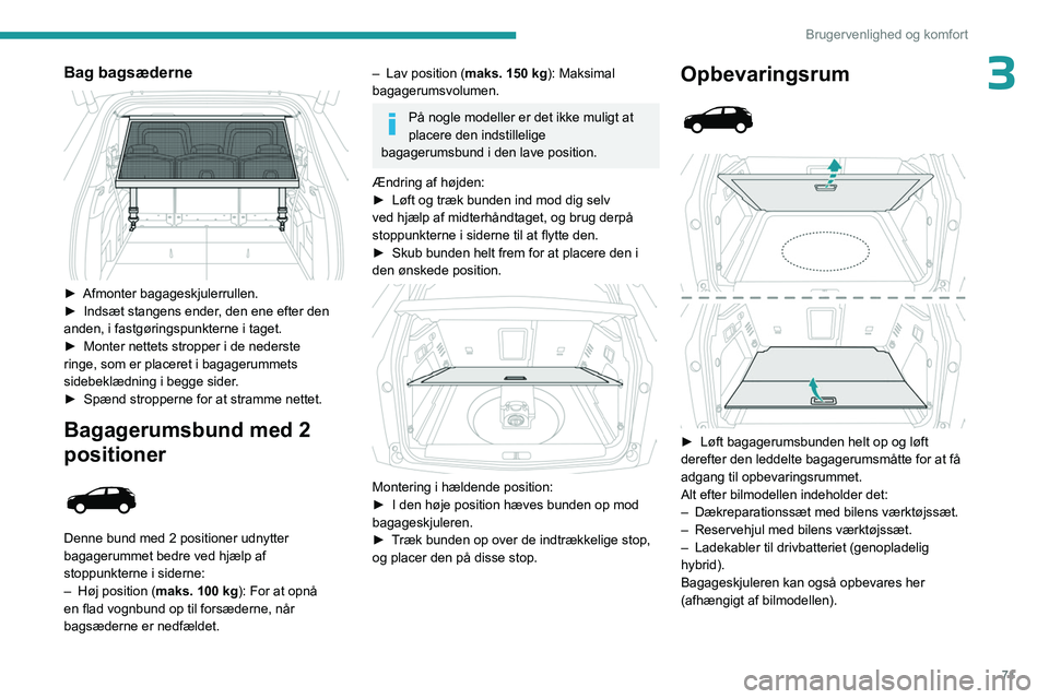 PEUGEOT 3008 2023 Brugsanvisning (in Danish) 71
Brugervenlighed og komfort
3Bag bagsæderne
► Afmonter bagageskjulerrullen.
► Indsæt stangens ender , den ene efter den
anden, i fastgøringspunkterne i taget.
►
Monter nettets stropp PEUGEOT 3008 2023 Brugsanvisning (in Danish) 71
Brugervenlighed og komfort
3Bag bagsæderne
► Afmonter bagageskjulerrullen.
► Indsæt stangens ender , den ene efter den
anden, i fastgøringspunkterne i taget.
►
Monter nettets stropp