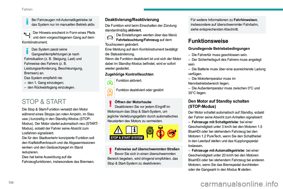 PEUGEOT 3008 2023  Betriebsanleitungen (in German) 134
Fahren
Bei Fahrzeugen mit Automatikgetriebe ist das System nur im manuellen Betrieb aktiv.
Der Hinweis erscheint in Form eines Pfeils und dem vorgeschlagenen Gang auf dem 
Kombiinstrument.
Das Sys