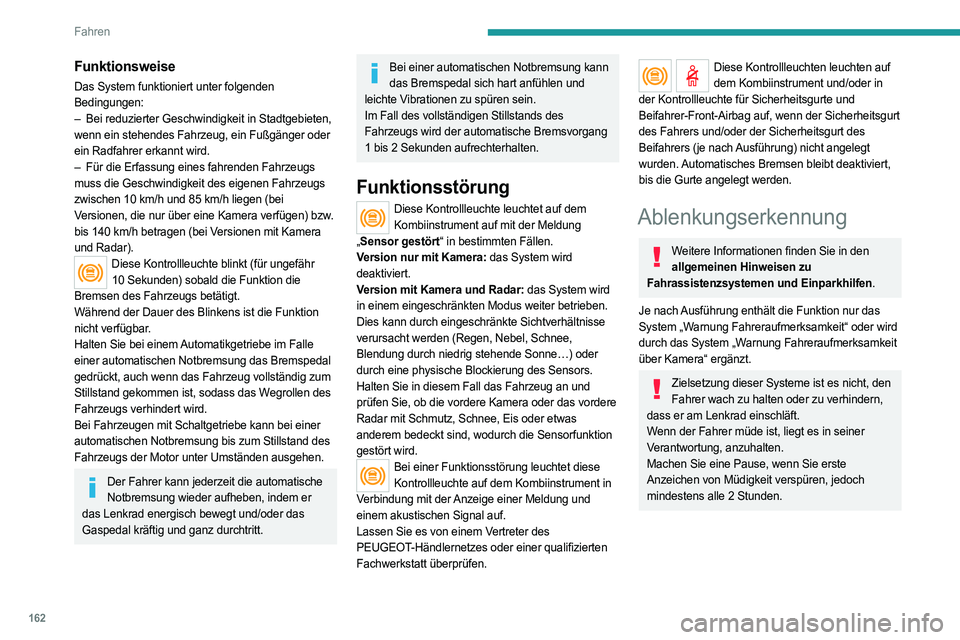 PEUGEOT 3008 2023  Betriebsanleitungen (in German) 162
Fahren
Funktionsweise
Das System funktioniert unter folgenden 
Bedingungen:
– 
Bei reduzierter Geschwindigkeit in Stadtgebieten,
  
wenn ein stehendes Fahrzeug, ein Fußgänger oder 
ein Radfahr