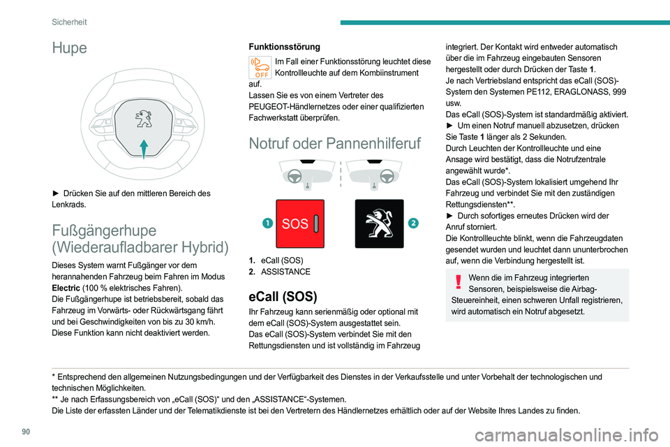PEUGEOT 3008 2023  Betriebsanleitungen (in German) 90
Sicherheit
Hupe 
 
► Drücken Sie auf den mittleren Bereich des 
Lenkrads.
Fußgängerhupe 
(Wiederaufladbarer Hybrid)
Dieses System warnt Fußgänger vor dem 
herannahenden Fahrzeug beim Fahren 