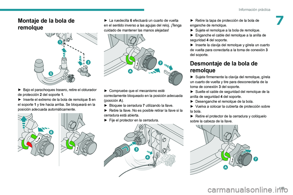 PEUGEOT 3008 2023  Manual del propietario (in Spanish) 189
Información práctica
7Montaje de la bola de 
remolque
 
 
► Bajo el parachoques trasero, retire el obturador 
de protección 2  del soporte 1.
►
 
Inserte el extremo de la bola de remolque 
