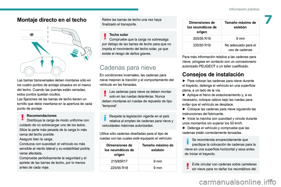 PEUGEOT 3008 2023  Manual del propietario (in Spanish) 191
Información práctica
7Montaje directo en el techo 
 
Las barras transversales deben montarse sólo en 
los cuatro puntos de anclaje situados en el marco 
del techo. Cuando las puertas están cer
