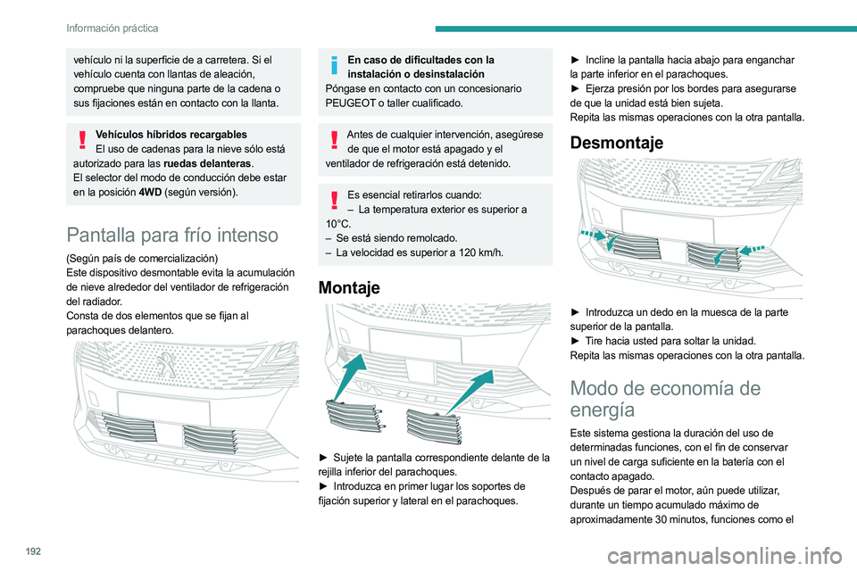 PEUGEOT 3008 2023  Manual del propietario (in Spanish) 192
Información práctica
vehículo ni la superficie de a carretera. Si el 
vehículo cuenta con llantas de aleación, 
compruebe que ninguna parte de la cadena o 
sus fijaciones están en contacto c