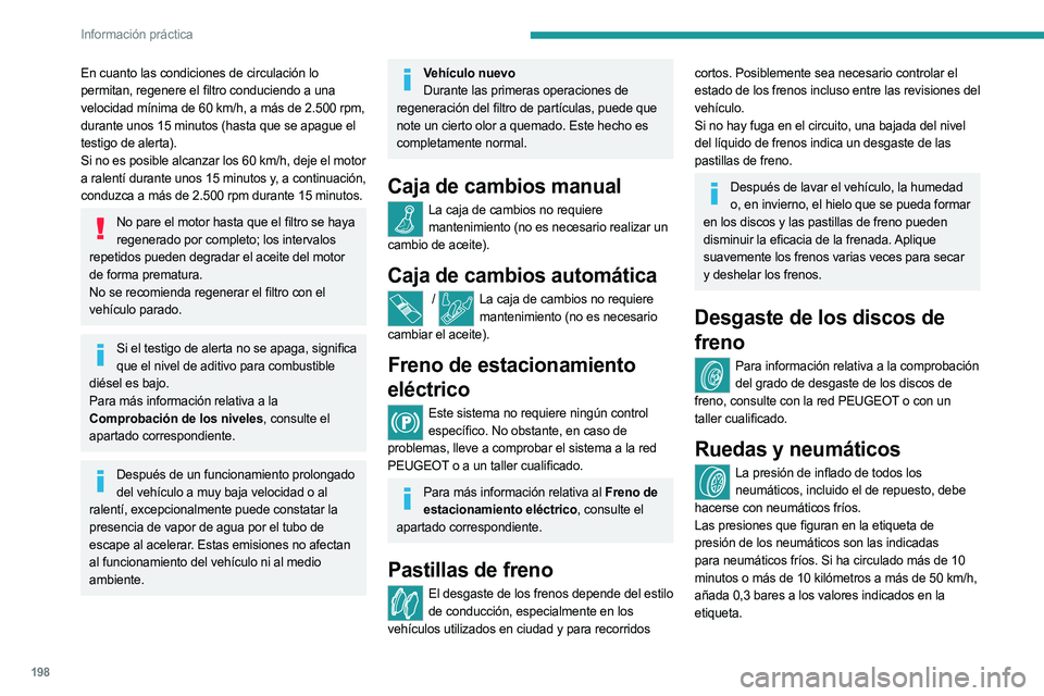 PEUGEOT 3008 2023  Manual del propietario (in Spanish) 198
Información práctica
En cuanto las condiciones de circulación lo 
permitan, regenere el filtro conduciendo a una 
velocidad mínima de 60  km/h, a más de 2.500 rpm, 
durante unos 15 minutos (h
