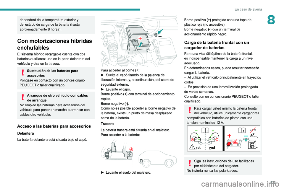 PEUGEOT 3008 2023  Manual del propietario (in Spanish) 223
En caso de avería
8dependerá de la temperatura exterior y 
del estado de carga de la batería (hasta 
aproximadamente 8 horas).
Con motorizaciones híbridas 
enchufables
El sistema híbrido reca