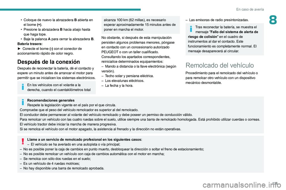 PEUGEOT 3008 2023  Manual del propietario (in Spanish) 225
En caso de avería
8• Coloque de nuevo la abrazadera  B abierta en 
el borne (+).
•
 
Presione la abrazadera 
 B hacia abajo hasta 
que haga tope.
•
 
Baje la palanca 
 A para cerrar la abra