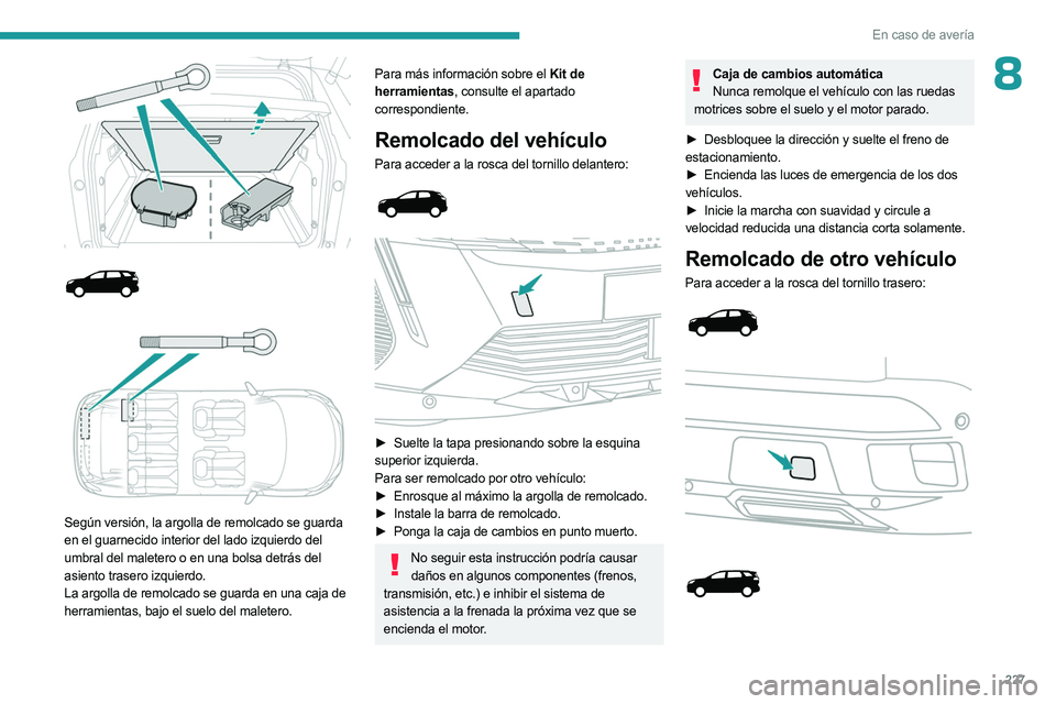 PEUGEOT 3008 2023  Manual del propietario (in Spanish) 227
En caso de avería
8
 
 
 
 
 
Según versión, la argolla de remolcado se guarda 
en el guarnecido interior del lado izquierdo del 
umbral del maletero o en una bolsa detrás del 
asiento trasero