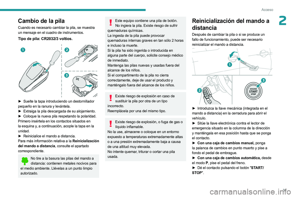 PEUGEOT 3008 2023 Manual del propietario (in Spanish) 33
Acceso
2Cambio de la pila
Cuando es necesario cambiar la pila, se muestra
un mensaje en el cuadro de instrumentos.
Tipo de pila: CR2032/3 voltios.
► Suelte la tapa introduciendo un destornill PEUGEOT 3008 2023 Manual del propietario (in Spanish) 33
Acceso
2Cambio de la pila
Cuando es necesario cambiar la pila, se muestra
un mensaje en el cuadro de instrumentos.
Tipo de pila: CR2032/3 voltios.
► Suelte la tapa introduciendo un destornill